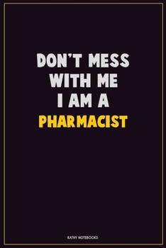 Paperback Don't Mess With Me, I Am A Pharmacist: Career Motivational Quotes 6x9 120 Pages Blank Lined Notebook Journal Book