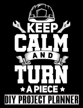 Paperback Keep Calm And Turn A Piece: CNC Machinist - Lathe Operator - Home Improvement DIY Project Planner Notebook - House Renovation - Home Maintenance Book