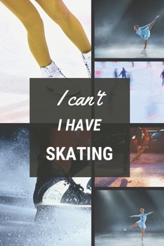 I can't I have Skating: Funny Sport Journal Notebook Gifts, 6 x 9 inch, 124 Lined