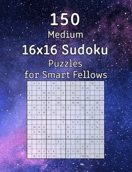 150 Medium 16x16 Sudoku Puzzles for Smart Fellows: Perfect as a Gift for Grandma and Grandpa | Puzzle Book incl. Solutions