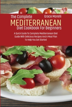 Paperback The Complete Mediterranean Diet Cookbook For Beginners: A Quick Guide To Complete Mediterranean Diet Guide With Delicious Recipes And A Meal Plan To H Book