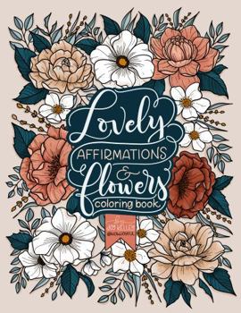 Paperback Lovely Affirmations and Flowers Coloring Book: Mindfulness, Positivity, and Inspiration to Boost Self-love with Hand-drawn Botanicals Book