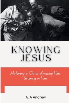 Paperback Knowing Jesus: Maturing in Christ: Knowing Him, Growing in Him Book