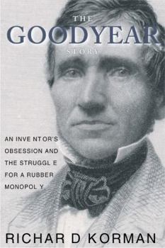 Hardcover The Goodyear Story: An Inventor's Obsession and the Struggle for a Rubber Monopoly Book