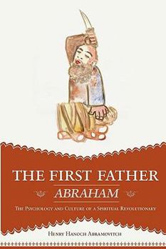 Paperback The First Father Abraham: The Psychology and Culture of a Spiritual Revolutionary Book