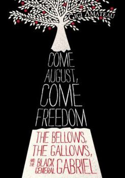 Hardcover Come August, Come Freedom: The Bellows, the Gallows, and the Black General Gabriel Book