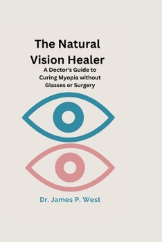 Paperback The Natural Vision Healer: A Doctor's Guide To Curing Myopia Without Glasses Or Surgery Book