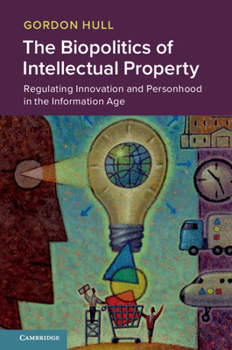 Hardcover The Biopolitics of Intellectual Property: Regulating Innovation and Personhood in the Information Age Book