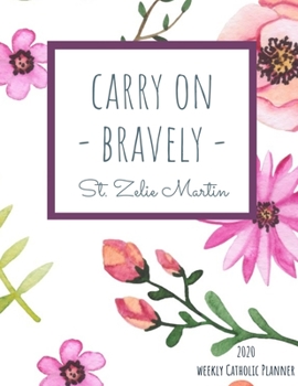 Paperback 2020 Weekly Catholic Planner Carry On Bravely St. Zelie Martin: Organizer with Feast Days for Week by Week Plans, Inspirational Saint Quote and Cute W Book