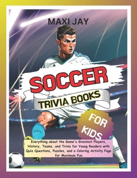Soccer Trivia Books For Kids: Embrace the Adventure Get To Know Everything about the Game's Greatest Players, History, Teams, and Trivia for Young R