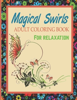 Paperback Magical Swirls Adult Coloring Book for Relaxation: An Adult Coloring Book Featuring Magical Swirls, Relaxing Floral Designs and Beautiful Butterflies Book