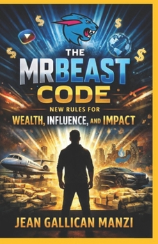 The MrBeast Code: New Rules for Wealth, Influence, and Impact