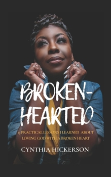 Paperback Broken-Hearted: 13 Practical Lessons I Learned About Loving God With A Broken Heart Book