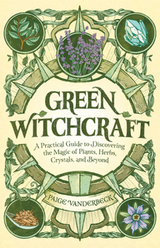 Paperback Green Witchcraft: A Practical Guide to Discovering the Magic of Plants, Herbs, Crystals, and Beyond Book