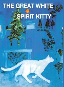 Hardcover The Great White Spirit Kitty: Where Has My Kitty Gone - For Children and Pet Lovers of All Ages Book