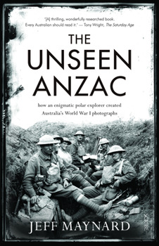 Paperback The Unseen Anzac: How an Enigmatic Explorer Created Australia's World War I Photographs Book