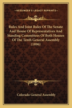 Paperback Rules And Joint Rules Of The Senate And House Of Representatives And Standing Committees Of Both Houses Of The Tenth General Assembly (1896) Book