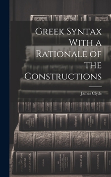 Hardcover Greek Syntax With a Rationale of the Constructions Book