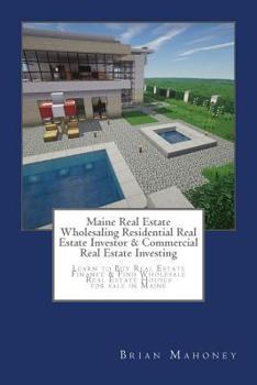 Maine Real Estate Wholesaling Residential Real Estate Investor & Commercial Real Estate Investing: Learn to Buy Real Estate Finance & Find Wholesale Real Estate Houses for Sale in Maine
