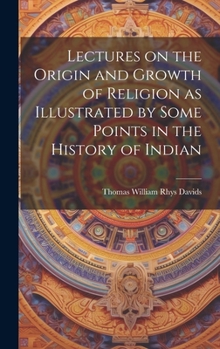 Hardcover Lectures on the Origin and Growth of Religion as Illustrated by Some Points in the History of Indian Book