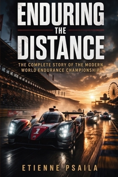 Enduring the Distance: The Complete Story of the Modern World Endurance Championship