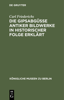 Hardcover Die Gipsabgüsse Antiker Bildwerke in Historischer Folge Erklärt: Bausteine Zur Geschichte Der Griechisch-Römischen Plastik [German] Book