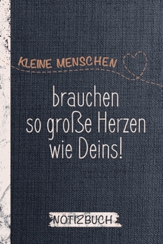 Notizbuch für Erzieher, Tagesmutter und Grundschullehrer: Kleine Menschen brauchen so große Herzen wie Deins / Punktraster / DIN A5 15.24cm x 22.86 cm ... / 120 Seiten / Soft Cover (German Edition)