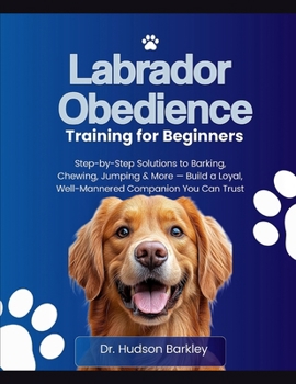 Paperback Labrador Obedience Training for Beginners: Step-by-Step Solutions to Barking, Chewing, Jumping & More - Build a Loyal, Well-Mannered Companion You Can Book