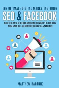 Paperback The Ultimate Digital Marketing Guide: Seo & Facebook: Master the Power of Facebook Advertising for Insanely Effective Social Media Marketing + Seo Str Book