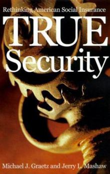 True Security: Rethinking American Social Insurance (The Institution for Social and Policy St) - Book  of the Institution for Social and Policy Studies