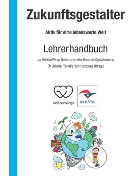 Paperback Zukunftsgestalter - Aktiv für eine lebenswerte Welt: Lehrerhandbuch zur GetYourWings Unterrichtsreihe Gesunde Digitalisierung [German] Book