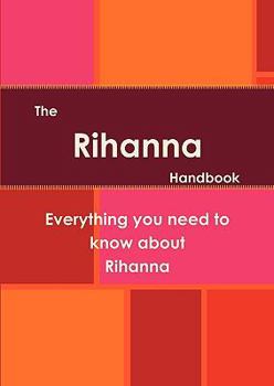 The Rihanna Handbook - Everything You Need to Know about Rihanna