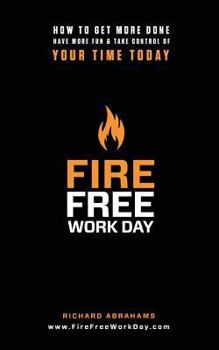 Paperback Fire Free Work Day: How To Get More Done, Have More Fun & Take Control Of Your Time Today Book