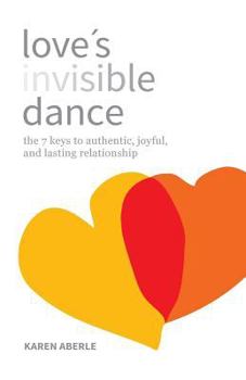 Paperback Love's Invisible Dance: The 7 Keys to Authentic, Joyful, and Lasting Relationship Book