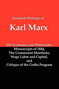 Paperback Essential Writings of Karl Marx: Economic and Philosophic Manuscripts, Communist Manifesto, Wage Labor and Capital, Critique of the Gotha Program Book