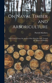 Hardcover On Naval Timber and Arboriculture: With Critical Notes On Authors Who Have Recently Treated the Subject of Planting Book