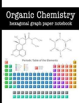 Paperback Organic Chemistry Hexagonal Graph Notebook: Draw Organic Structures with Ease Using This Helpful Book - Periodic Table Cover Design - Hexagons Measure Book