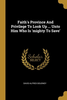 Paperback Faith's Province And Privilege To Look Up ... Unto Him Who Is 'mighty To Save' Book