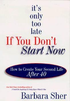 Hardcover It's Only Too Late If You Don't Start Now : How to Create Your Second Life After Forty Book