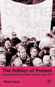 Hardcover The Politics of Protest: Extra-Parliamentary Politics in Britain Since 1970 Book