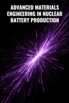 Paperback Advanced Materials Engineering in Nuclear Battery Production: Process Control and Optimization Book