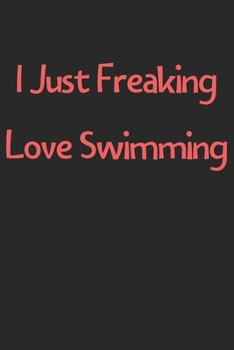 Paperback I Just Freaking Love Swimming: Lined Journal, 120 Pages, 6 x 9, Funny Swimming Gift Idea, Black Matte Finish (I Just Freaking Love Swimming Journal) Book