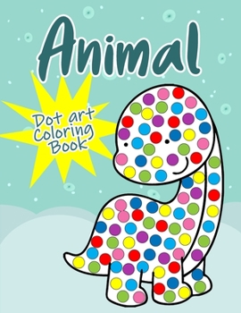 Paperback Animal Dot Art Coloring Book: Fun with Colors and cute animals. Sweet Gift and full love For Kids. Do a dot page a day using Dot markers Book