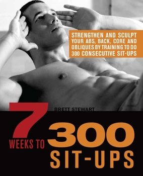 Paperback 7 Weeks to 300 Sit-Ups: Strengthen and Sculpt Your Abs, Back, Core and Obliques by Training to Do 300 Consecutive Sit-Ups Book