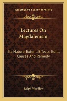 Paperback Lectures On Magdalenism: Its Nature, Extent, Effects, Guilt, Causes And Remedy Book