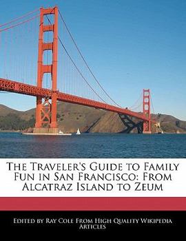 The Traveler's Guide to Family Fun in San Francisco : From Alcatraz Island to Zeum