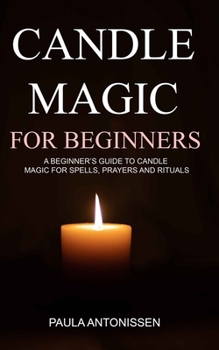 Paperback Candle Magic for Beginners: A beginner's guide to candle magic for spells, prayers and rituals Book
