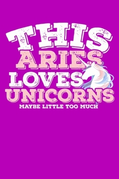 This Aries Loves Unicorns Maybe Little Too Much Notebook: 100 Wide Ruled Lined Pages