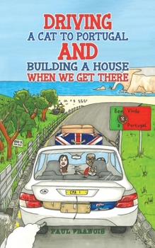 Paperback Driving a Cat to Portugal and Building a House When We Get There Book