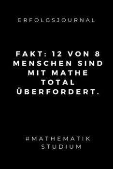 ERFOLGSJOURNAL FAKT: 12 VON 8 MENSCHEN SIND MIT MATHE TOTAL ÜBERFORDERT.: A5 Geschenkbuch ERFOLGSJOURNAL 2020 Mathematik Studium | Notizbuch für ... | Erstes Semester Mathe (German Edition)